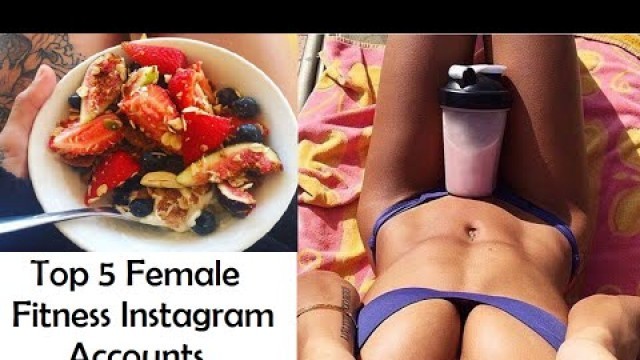 'Top 5 Female Fitness Instagram Accounts To Follow'