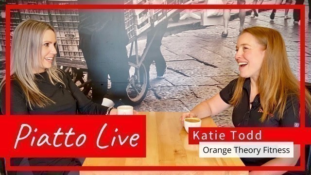 'Piatto Live: Katie Todd, Orange Theory Fitness'