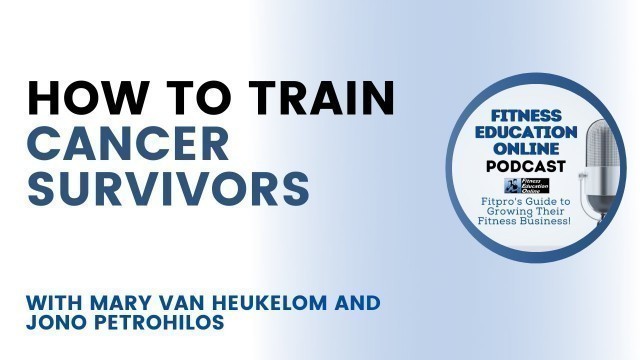 'How to train Cancer Survivors with Mary Van Heukelom | Fitness Education Online Podcast'