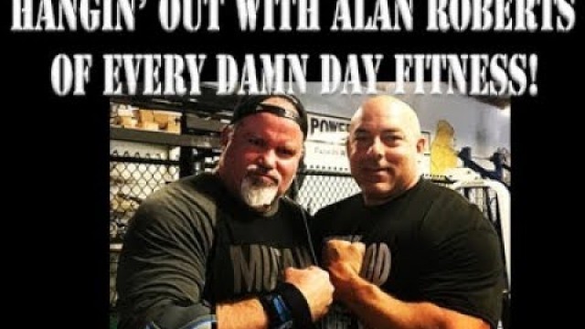 'Hangin\' With Alan Roberts from Every Damn Day Fitness!'