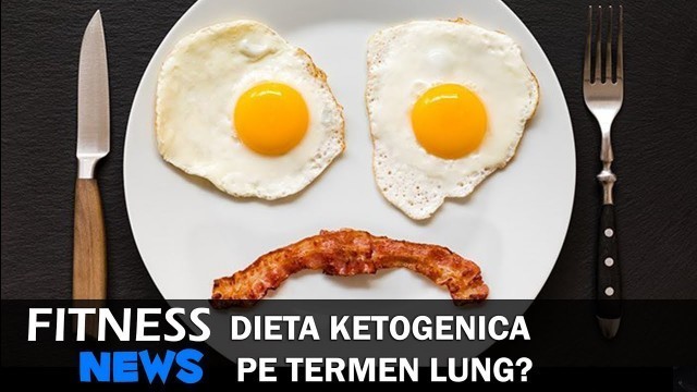 'Dieta Ketogenica pe Termen Lung? Fitness News'