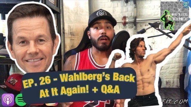 'Made To Excel Fitness Podcast Ep. 26 - Wahlberg is back at it again! + Q&A and Weekly Follow Up'